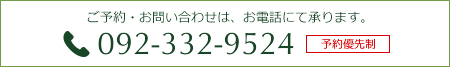 ご予約・お問い合わせは、お電話にて承ります。092-332-9524　予約優先制